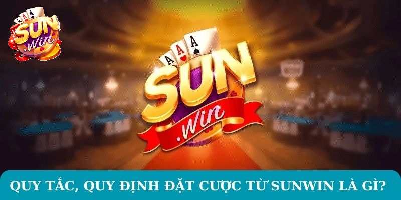 Tìm hiểu quy tắc và quy định đặt cược từ Sunwin