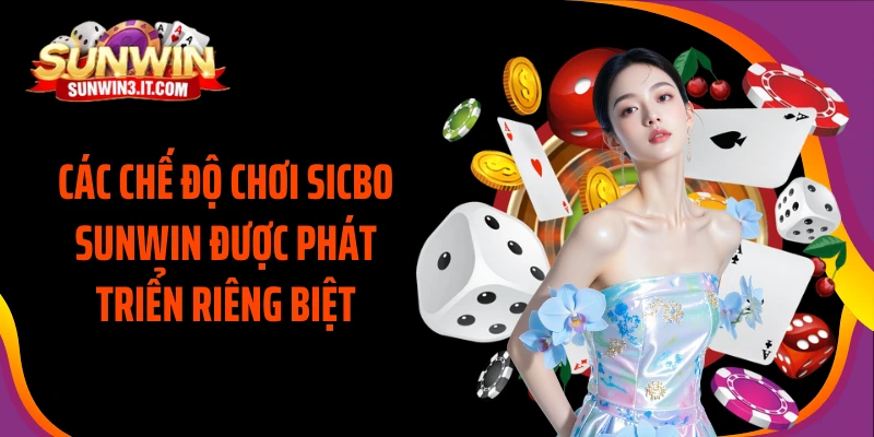 Các chế độ chơi Sicbo Sunwin được phát triển riêng biệt