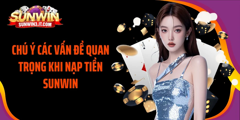 chu-y-cac-van-de-quan-trong-khi-nap-tien-sunwin