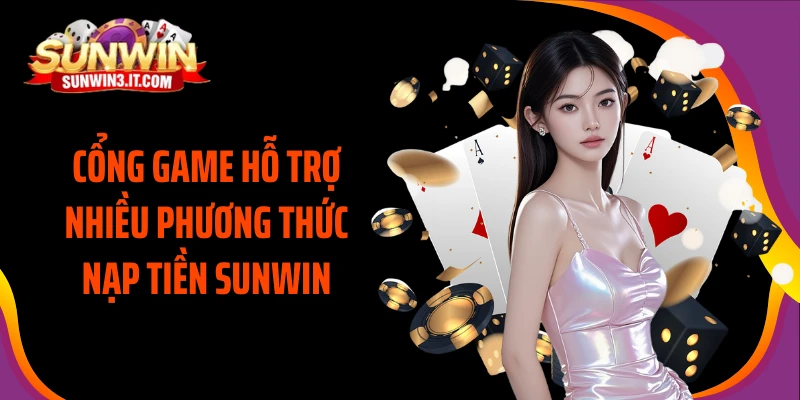 cong-game-ho-tro-nhieu-phuong-thuc-nap-tien-sunwin