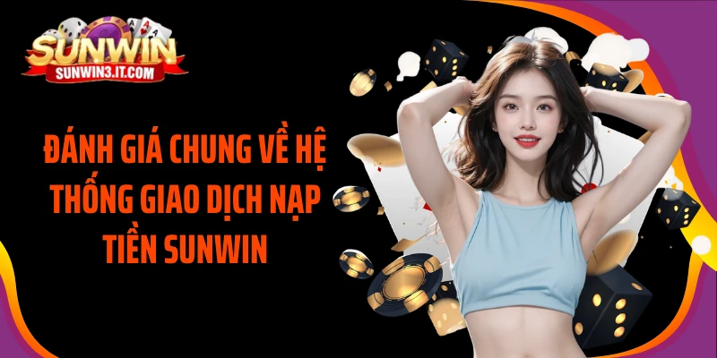 danh-gia-chung-ve-he-thong-giao-dich-nap-tien-sunwin