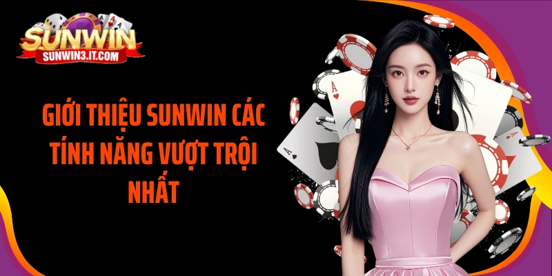 gioi-thieu-sunwin-cac-tinh-nang-vuot-troi-nhat