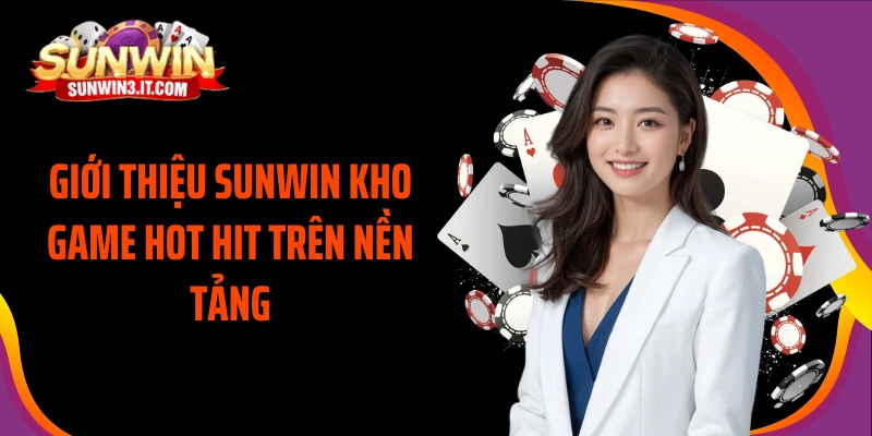 gioi-thieu-sunwin-kho-game-hot-hit-tren-nen-tang