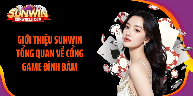 gioi-thieu-sunwin-tong-quan-ve-cong-game-dinh-dam