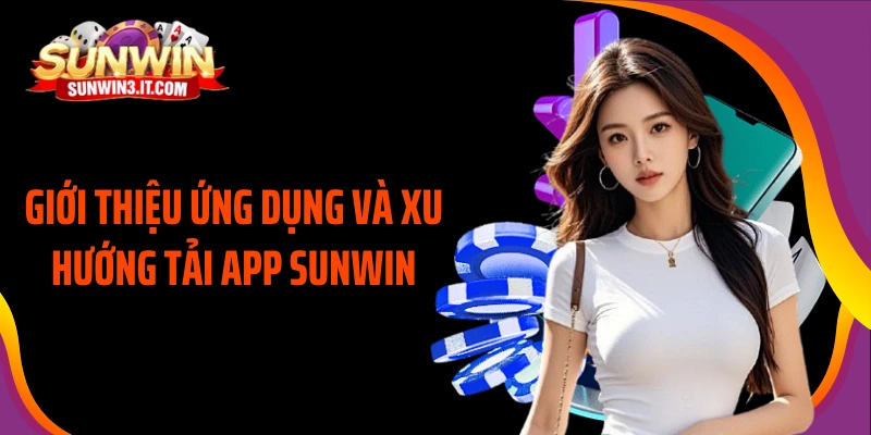 gioi-thieu-ung-dung-va-xu-huong-tai-app-sunwin