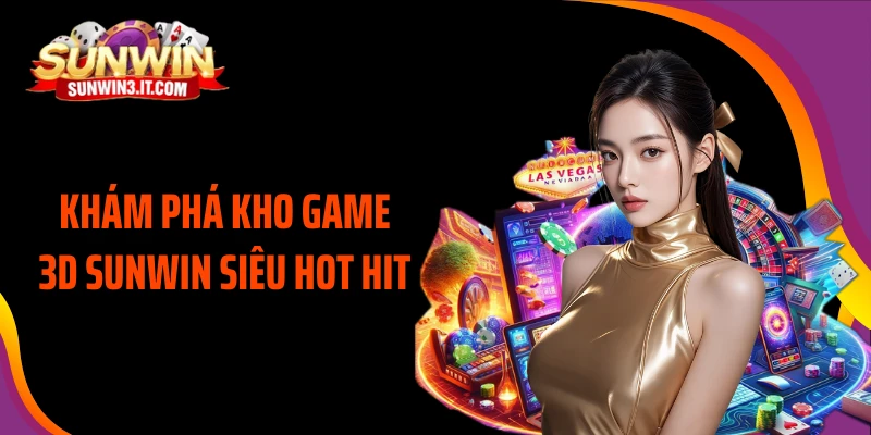 kham-pha-kho-game-3d-sunwin-sieu-hot-hit