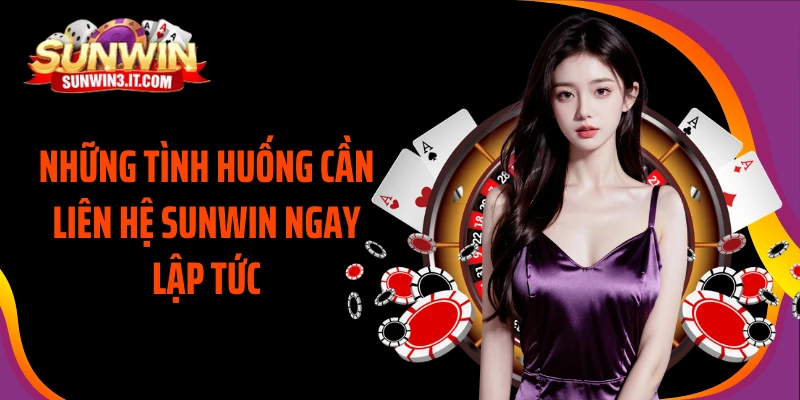 nhung-tinh-huong-can-lien-he-sunwin-ngay-lap-tuc