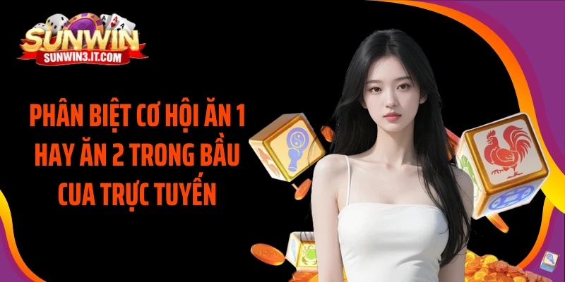phan-biet-co-hoi-an-1-hay-an-2-trong-bau-cua-truc-tuyen