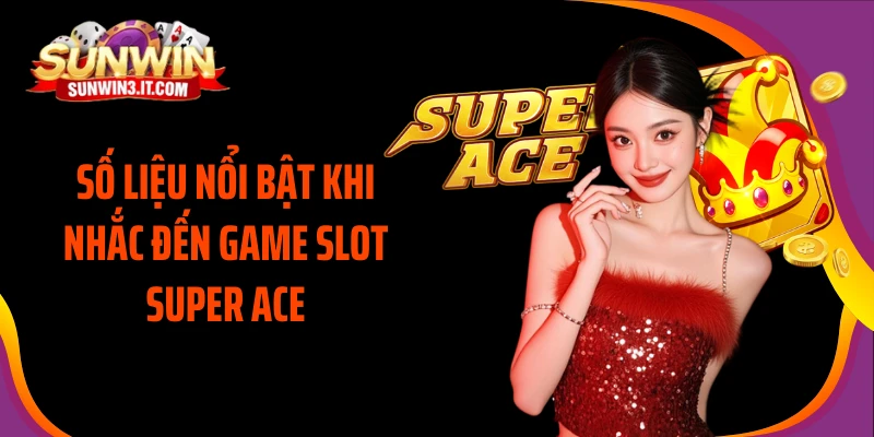 so-lieu-noi-bat-khi-nhac-den-game-slot-super-ace