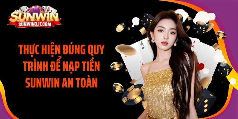 thuc-hien-dung-quy-trinh-de-nap-tien-sunwin-an-toan